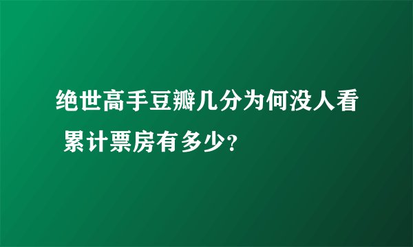 绝世高手豆瓣几分为何没人看 累计票房有多少？