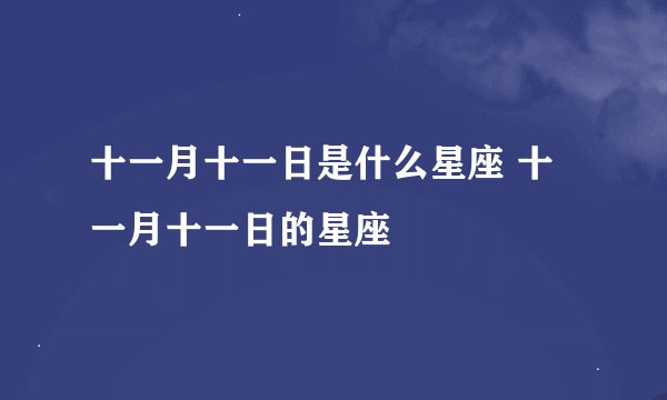 十一月十一日是什么星座 十一月十一日的星座