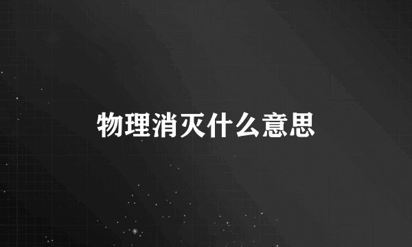 物理消灭什么意思