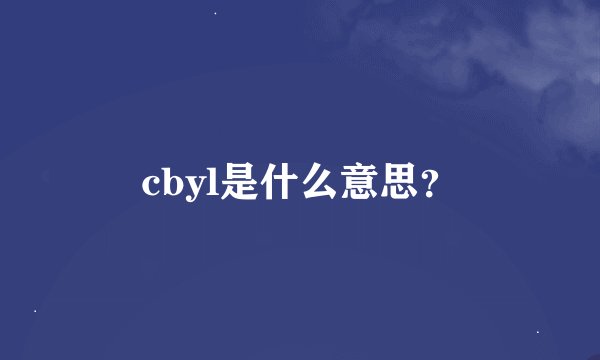 cbyl是什么意思？