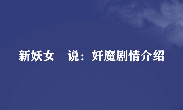 新妖女伝说：奸魔剧情介绍
