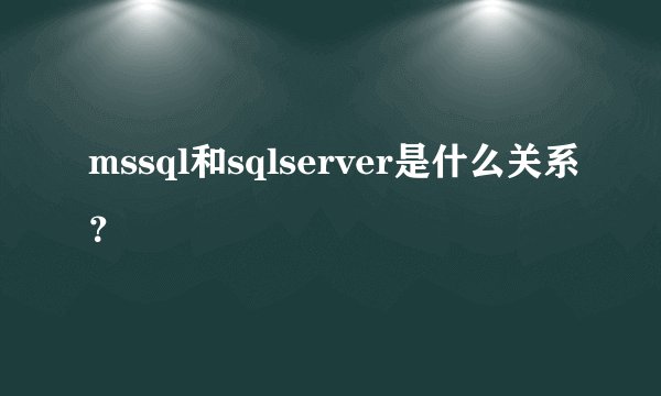 mssql和sqlserver是什么关系?