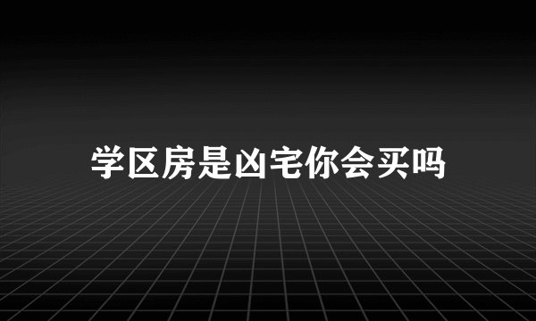 学区房是凶宅你会买吗