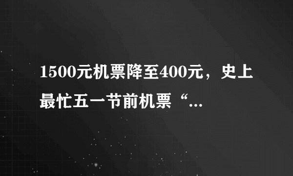 1500元机票降至400元，史上最忙五一节前机票“大跳水”，或与供求及南方多雨有关