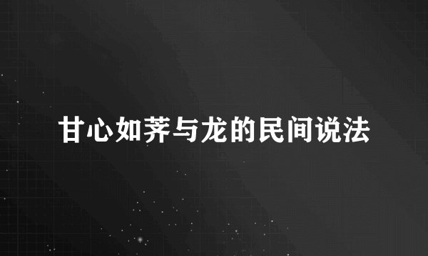 甘心如荠与龙的民间说法