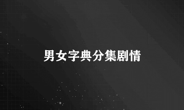 男女字典分集剧情