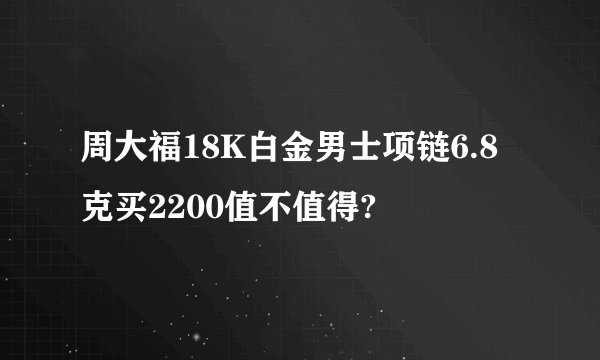 周大福18K白金男士项链6.8克买2200值不值得?