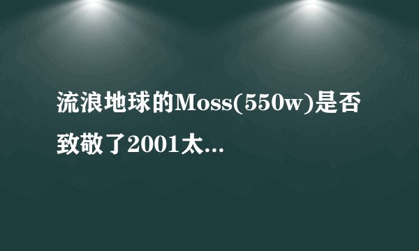 流浪地球的Moss(550w)是否致敬了2001太空漫游里的哈尔9000