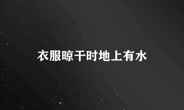 衣服晾干时地上有水