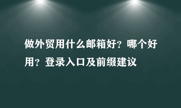 做外贸用什么邮箱好？哪个好用？登录入口及前缀建议