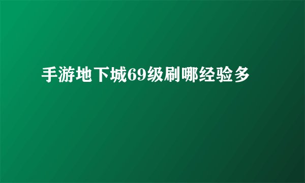 手游地下城69级刷哪经验多