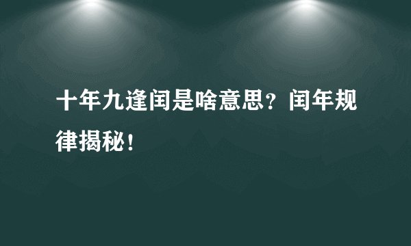 十年九逢闰是啥意思？闰年规律揭秘！
