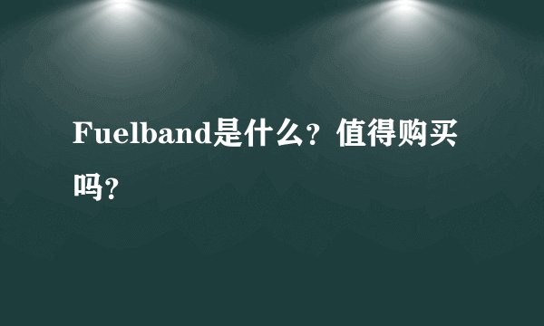 Fuelband是什么？值得购买吗？