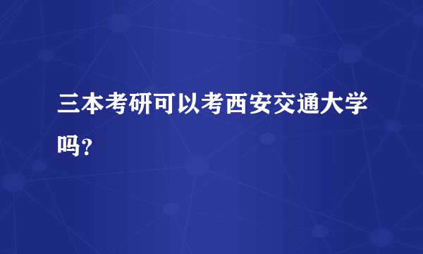 三本考研可以考西安交通大学吗？