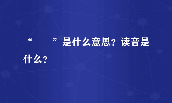 “槑槑”是什么意思？读音是什么？