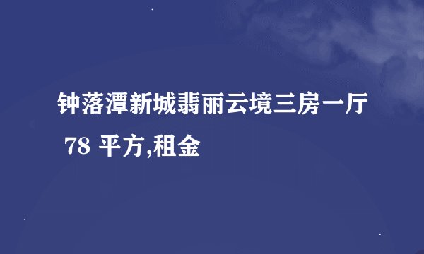 钟落潭新城翡丽云境三房一厅 78 平方,租金