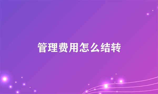 管理费用怎么结转