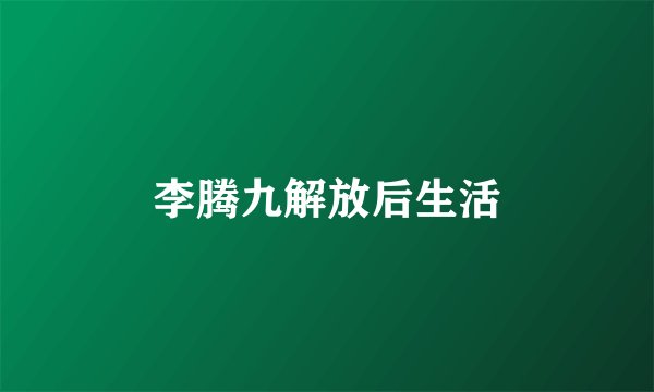 李腾九解放后生活