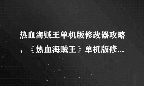 热血海贼王单机版修改器攻略，《热血海贼王》单机版修改器使用攻略