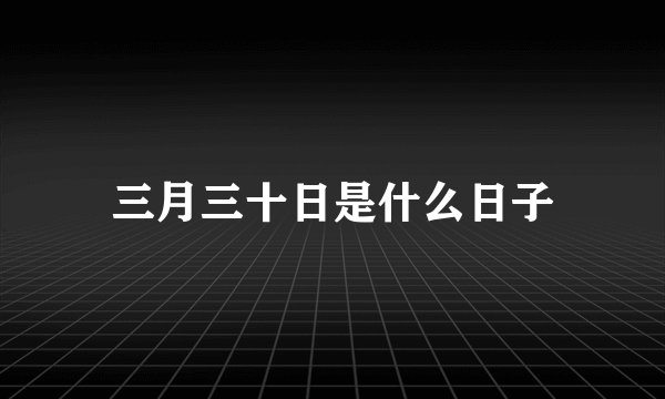 三月三十日是什么日子