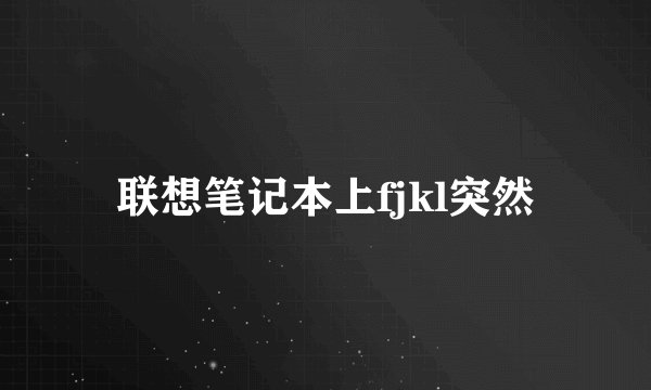 联想笔记本上fjkl突然
