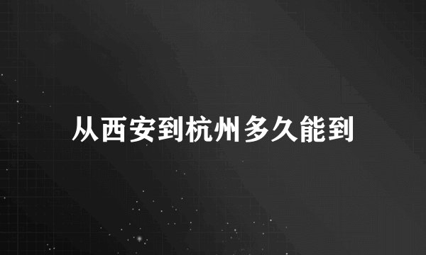 从西安到杭州多久能到