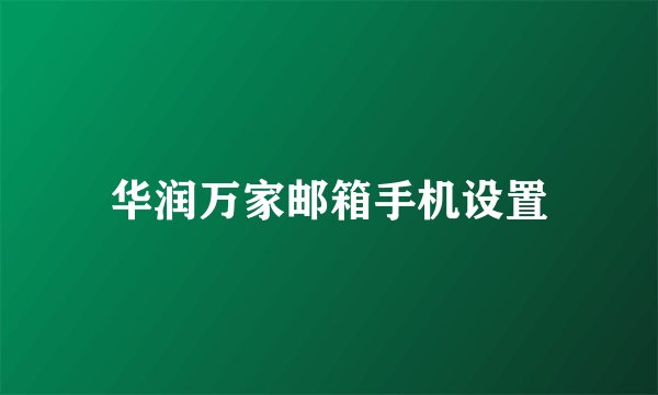 华润万家邮箱手机设置