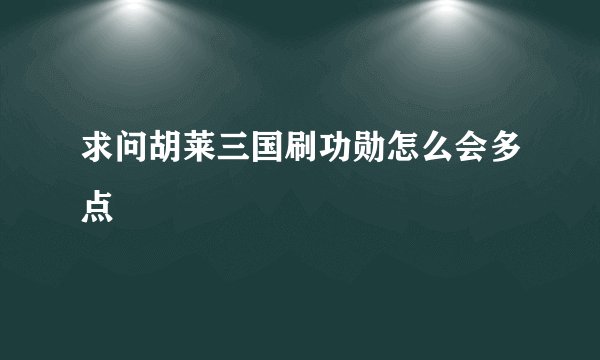 求问胡莱三国刷功勋怎么会多点