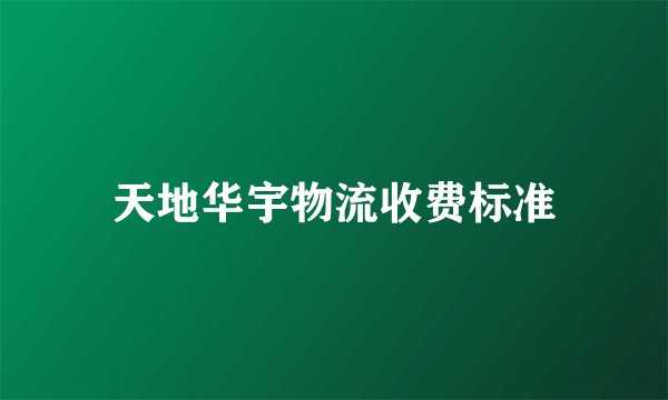 天地华宇物流收费标准