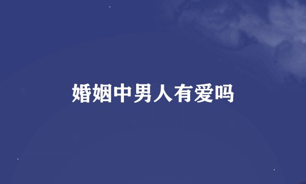 婚姻中男人有爱吗
