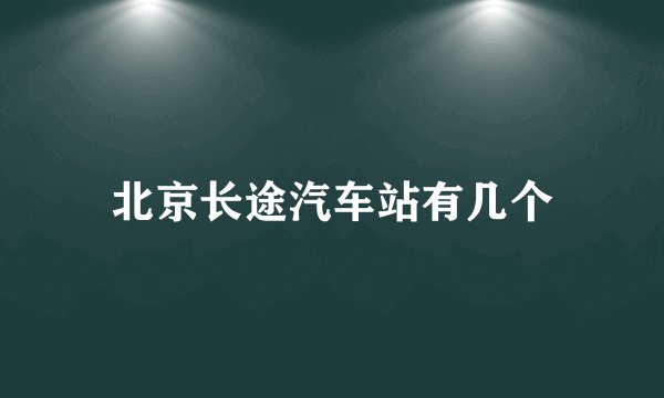 北京长途汽车站有几个