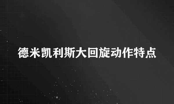 德米凯利斯大回旋动作特点