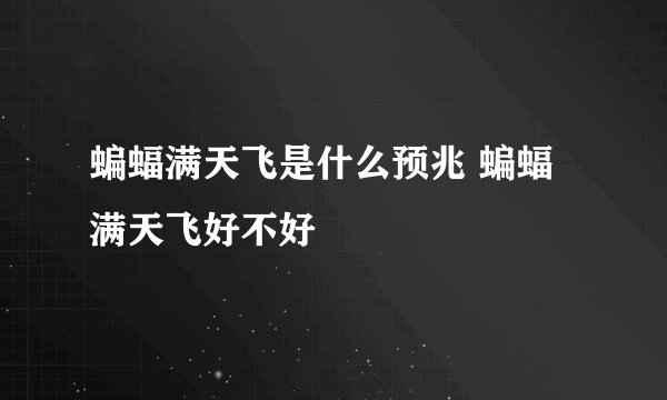 蝙蝠满天飞是什么预兆 蝙蝠满天飞好不好