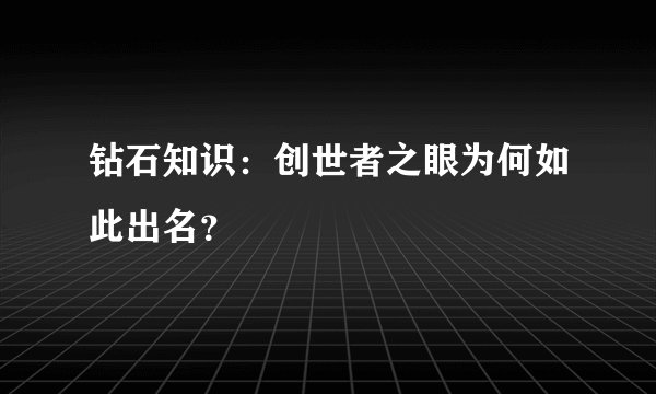 钻石知识：创世者之眼为何如此出名？