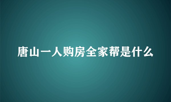 唐山一人购房全家帮是什么