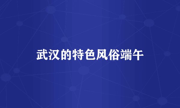武汉的特色风俗端午