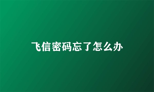 飞信密码忘了怎么办