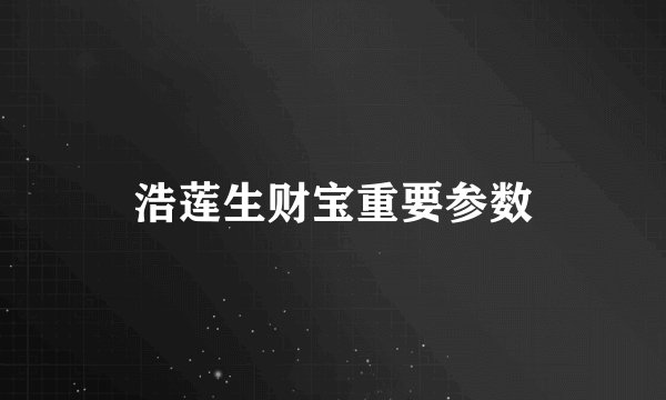 浩莲生财宝重要参数