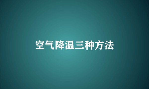 空气降温三种方法