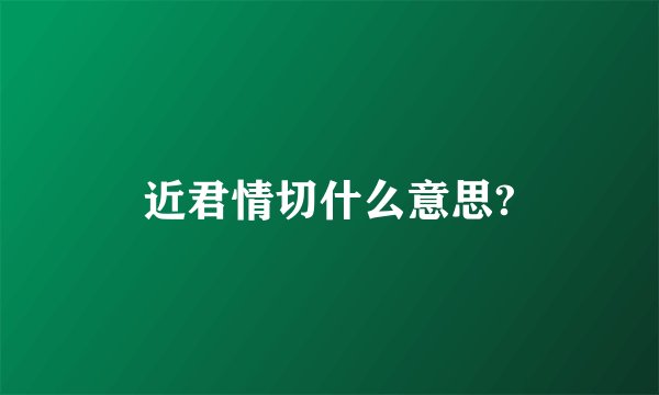 近君情切什么意思?