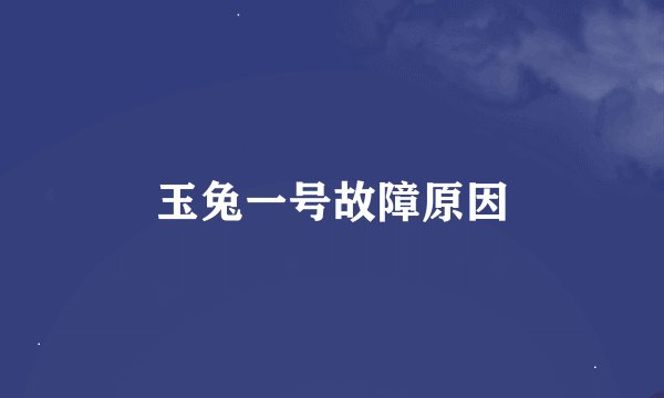 玉兔一号故障原因