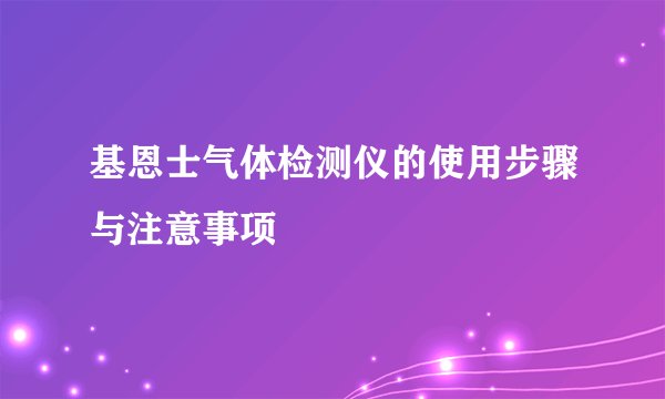 基恩士气体检测仪的使用步骤与注意事项