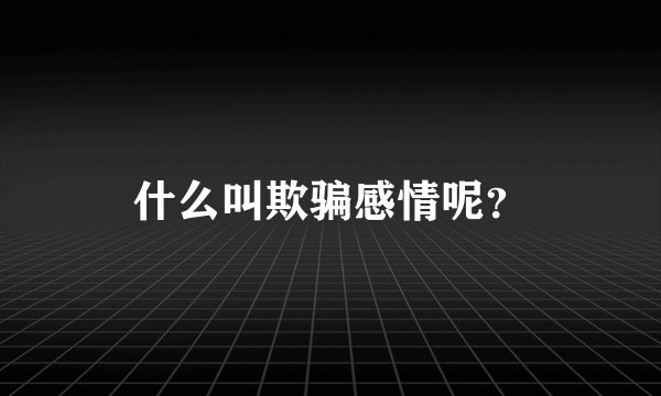 什么叫欺骗感情呢？