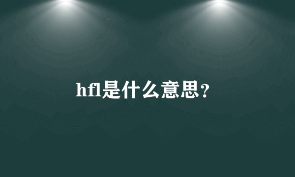 hfl是什么意思？