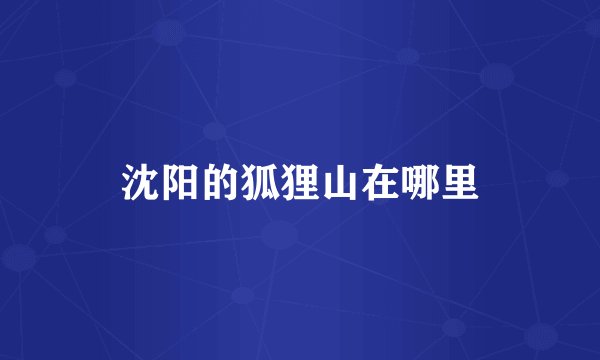 沈阳的狐狸山在哪里