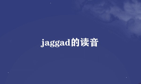 jaggad的读音