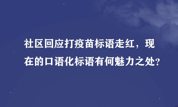 社区回应打疫苗标语走红，现在的口语化标语有何魅力之处？