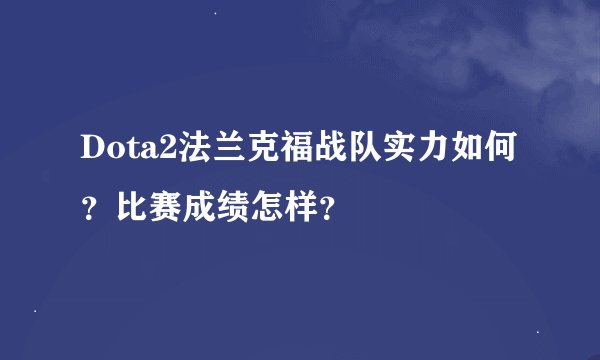 Dota2法兰克福战队实力如何？比赛成绩怎样？