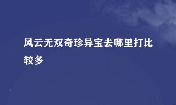 风云无双奇珍异宝去哪里打比较多