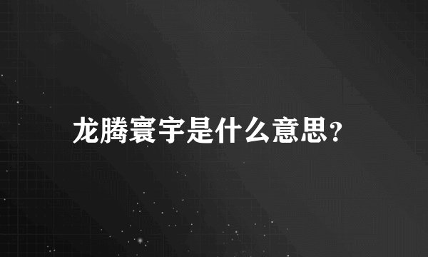 龙腾寰宇是什么意思？